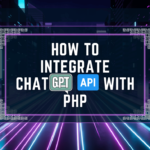 How to Integrate ChatGPT API with PHP