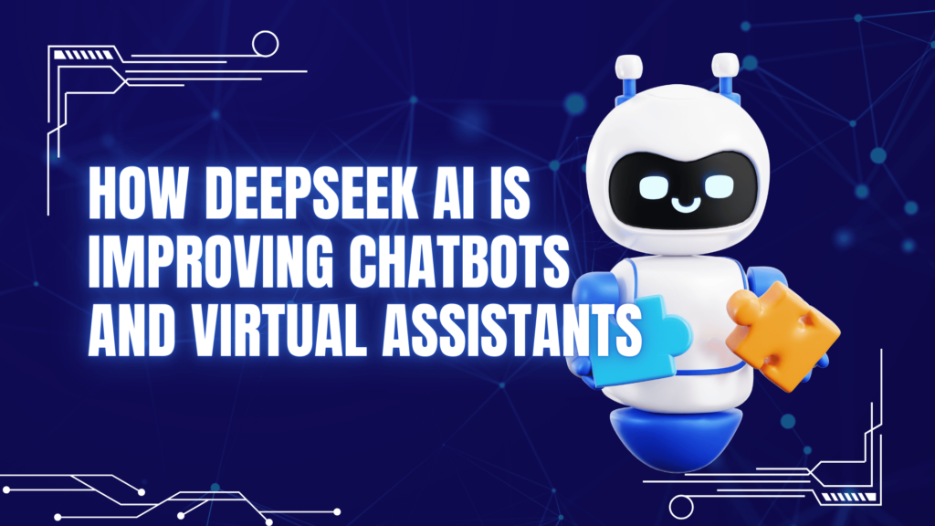 How DeepSeek AI is Improving Chatbots and Virtual Assistants