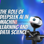 The Role of DeepSeek AI in Machine Learning and Data Science